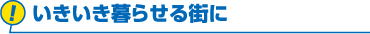 いきいき暮らせる街に